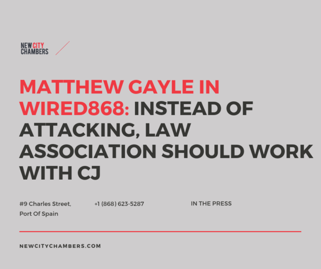 Matthew Gayle in WIRED868: Instead of Attacking, Law Association Should Work With The CJ