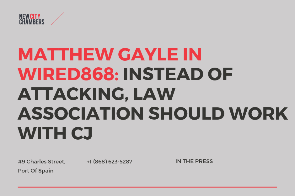 Matthew Gayle in WIRED868: Instead of Attacking, Law Association Should Work With The CJ