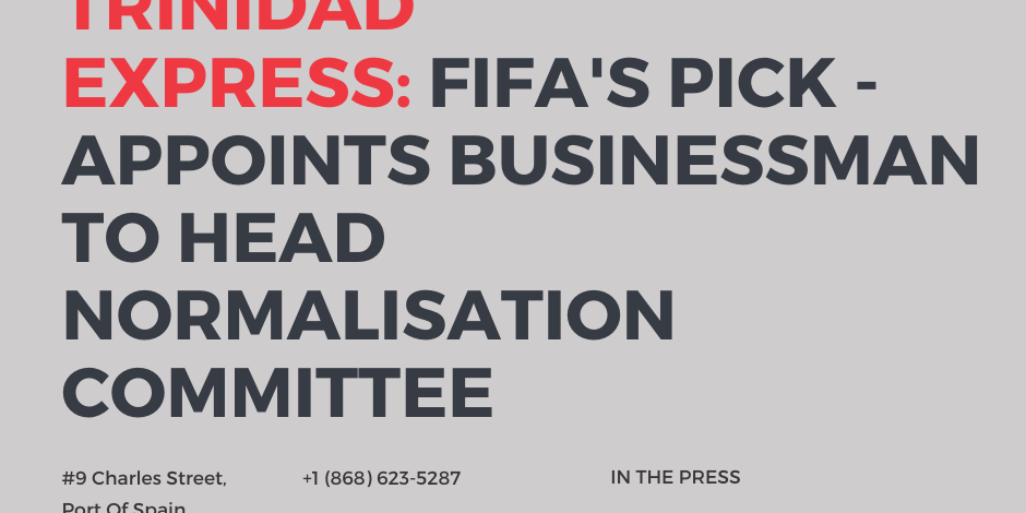 TRINIDAD EXPRESS: FIFA'S PICK - APPOINTS BUSINESSMAN TO HEAD NORMALISATION COMMITTEE