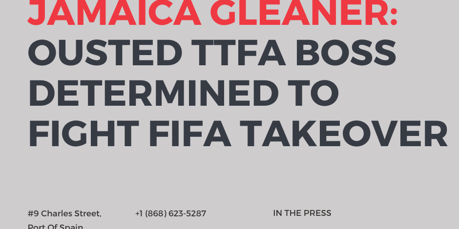 JAMAICA GLEANER:  Ousted TTFA Boss Determined To Fight FIFA Takeover